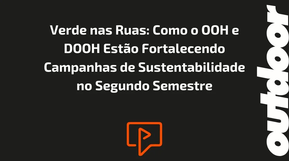 Verde nas Ruas: Como o OOH e DOOH Estão Fortalecendo Campanhas de Sustentabilidade no Segundo Semestre