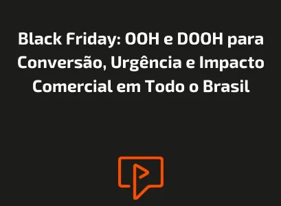 Black Friday: OOH e DOOH para Conversão, Urgência e Impacto Comercial em Todo o Brasil