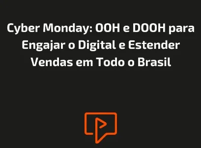 Cyber Monday: OOH e DOOH para Engajar o Digital e Estender Vendas em Todo o Brasil