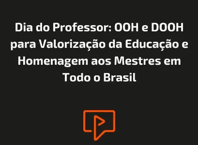Dia do Professor: OOH e DOOH para Valorização da Educação e Homenagem aos Mestres em Todo o Brasil