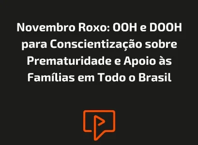 Novembro Roxo: OOH e DOOH para Conscientização sobre Prematuridade e Apoio às Famílias em Todo o Brasil