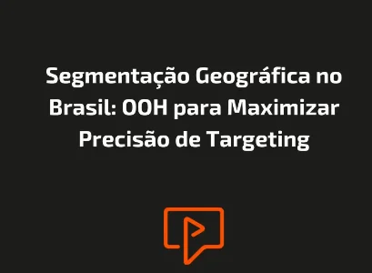 Segmentação Geográfica no Brasil: OOH para Maximizar Precisão de Targeting
