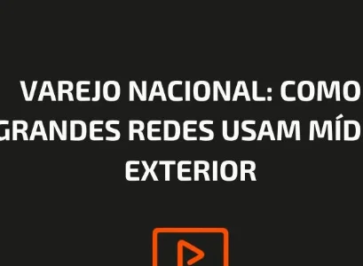 VAREJO NACIONAL: COMO GRANDES REDES USAM MÍDIA EXTERIOR