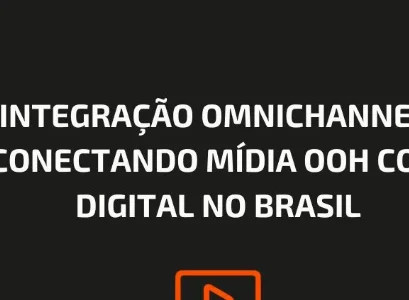 INTEGRAÇÃO OMNICHANNEL: CONECTANDO MÍDIA OOH COM DIGITAL NO BRASIL