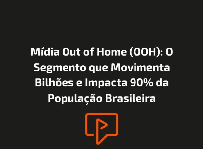 Mídia Out of Home (OOH): O Segmento que Movimenta Bilhões e Impacta 90% da População Brasileira