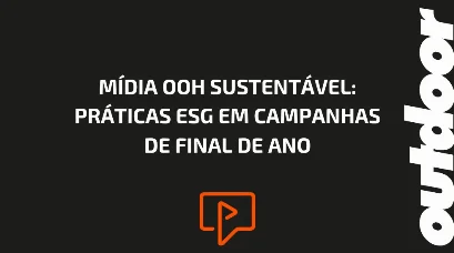 M&Iacute;DIA OOH SUSTENT&Aacute;VEL: PR&Aacute;TICAS ESG EM CAMPANHAS DE FINAL DE ANO