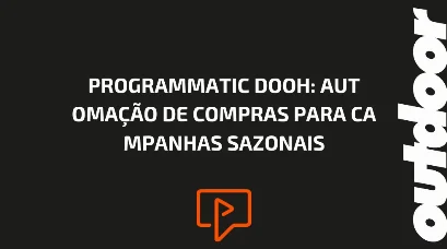 PROGRAMMATIC DOOH: AUTOMA&Ccedil;&Atilde;O DE COMPRAS PARA CAMPANHAS SAZONAIS