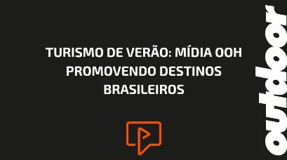 TURISMO DE VER&Atilde;O: M&Iacute;DIA OOH PROMOVENDO DESTINOS BRASILEIROS