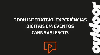 DOOH INTERATIVO: EXPERI&Ecirc;NCIAS DIGITAIS EM EVENTOS CARNAVALESCOS
