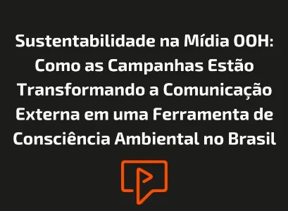 Sustentabilidade na Mídia OOH: Como as Campanhas Estão Transformando a Comunicação Externa em uma Ferramenta de Consciência Ambiental no Brasil