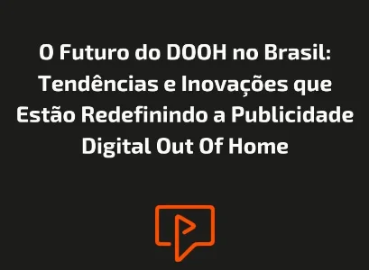 O Futuro do DOOH no Brasil: Tendências e Inovações que Estão Redefinindo a Publicidade Digital Out Of Home