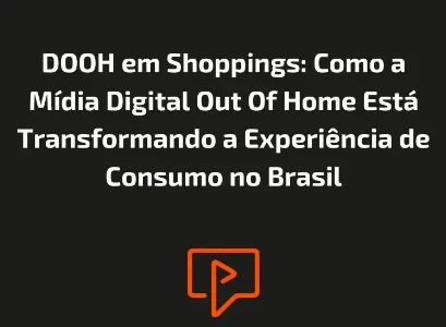 DOOH em Shoppings: Como a Mídia Digital Out Of Home Está Transformando a Experiência de Consumo no Brasil