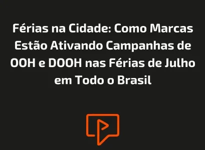 Férias na Cidade: Como Marcas Estão Ativando Campanhas de OOH e DOOH nas Férias de Julho em Todo o Brasil