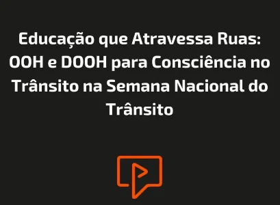 Educação que Atravessa Ruas: OOH e DOOH para Consciência no Trânsito na Semana Nacional do Trânsito